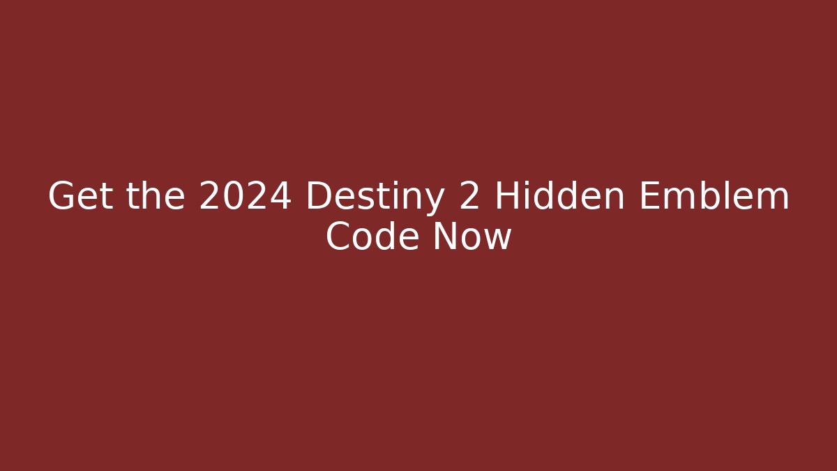 Get the 2024 Destiny 2 Hidden Emblem Code Now
