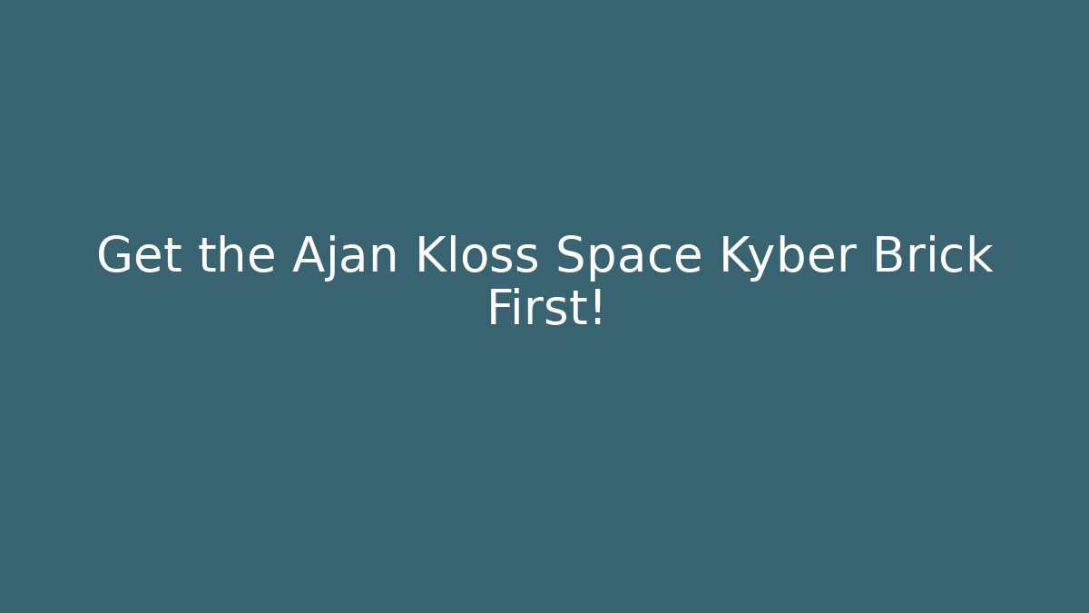 Get the Ajan Kloss Space Kyber Brick First! - Create More Assets