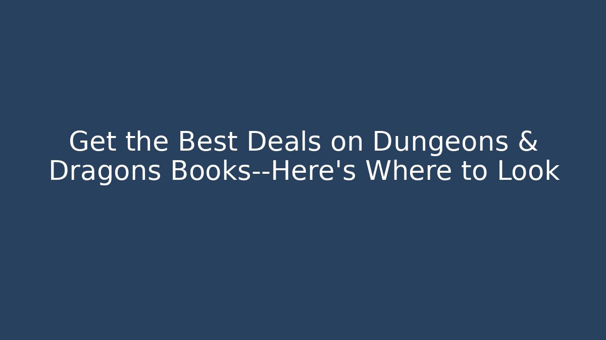Get the Best Deals on Dungeons & Dragons Books—Here's Where to Look
