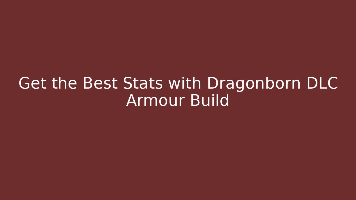 Get the Best Stats with Dragonborn DLC Armour Build