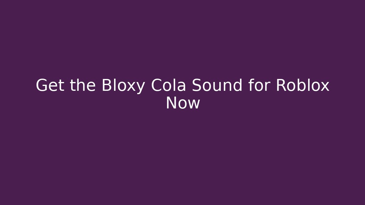 Get the Bloxy Cola Sound for Roblox Now
