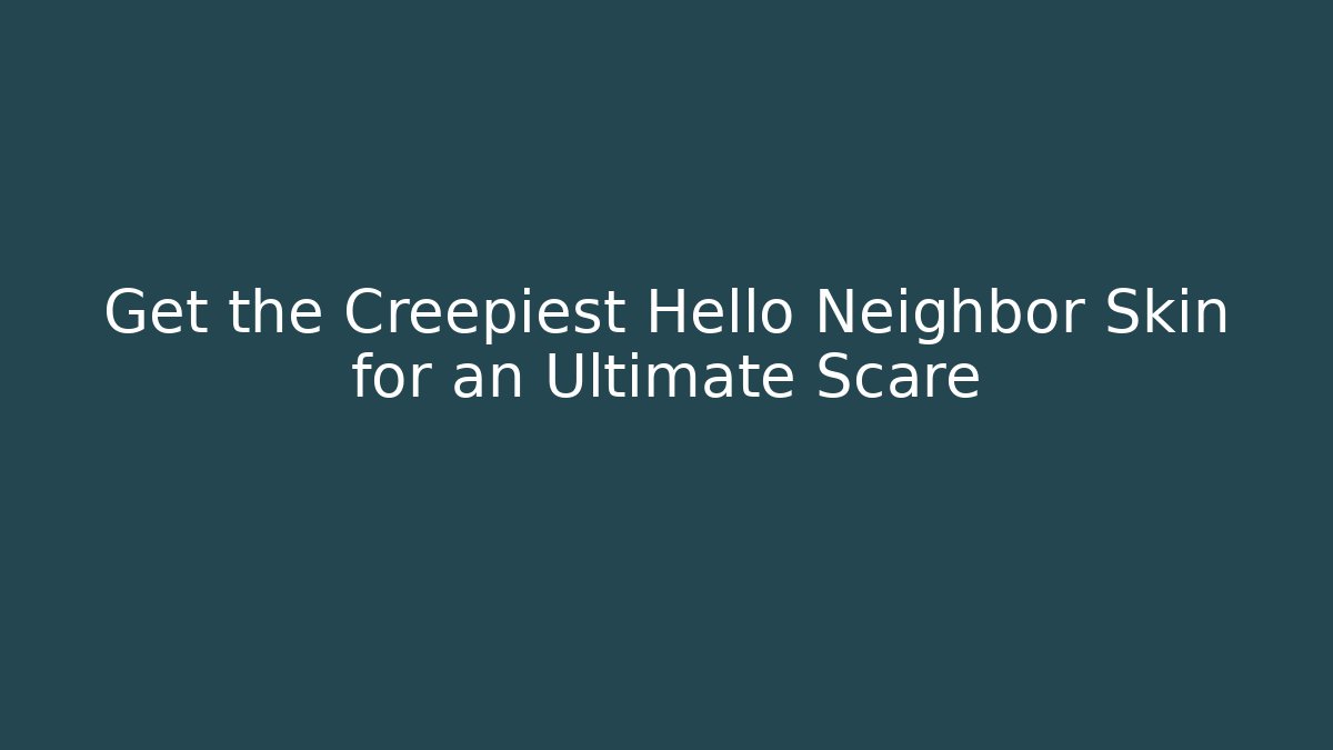 Get the Creepiest Hello Neighbor Skin for an Ultimate Scare