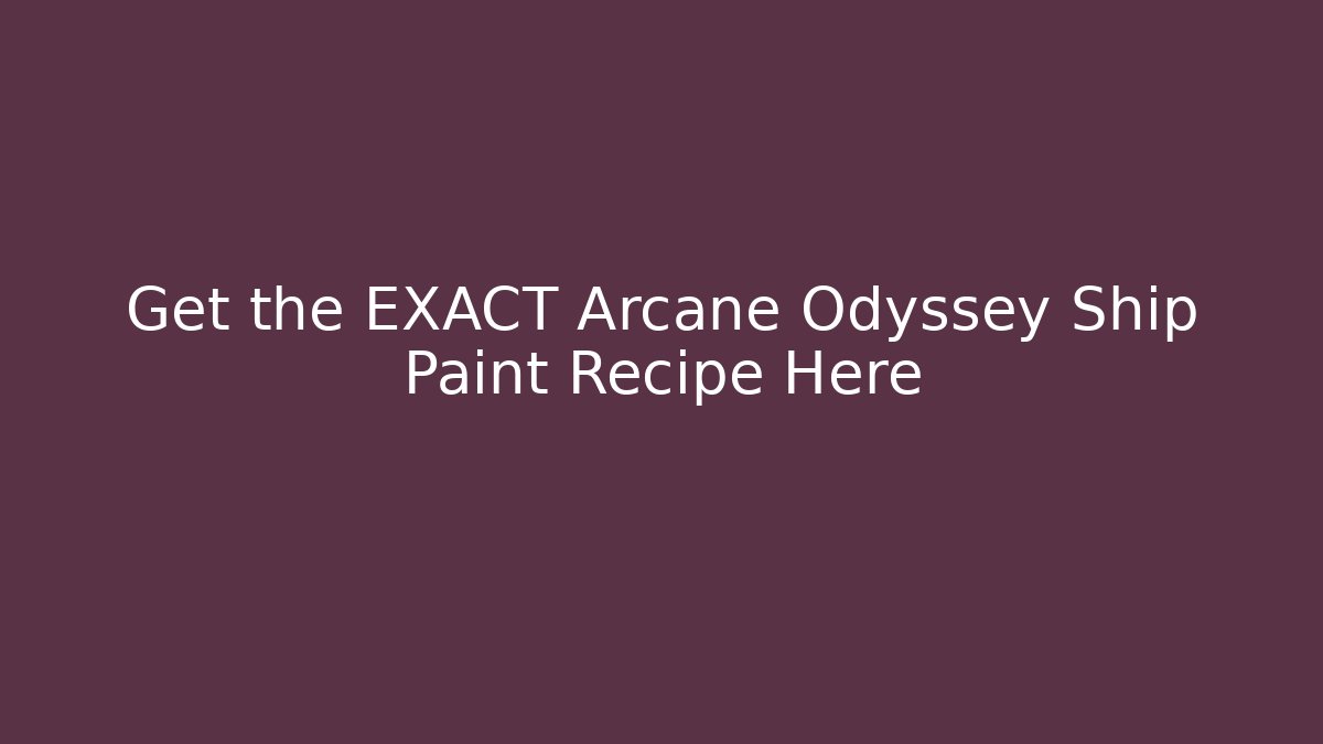 Get the EXACT Arcane Odyssey Ship Paint Recipe Here