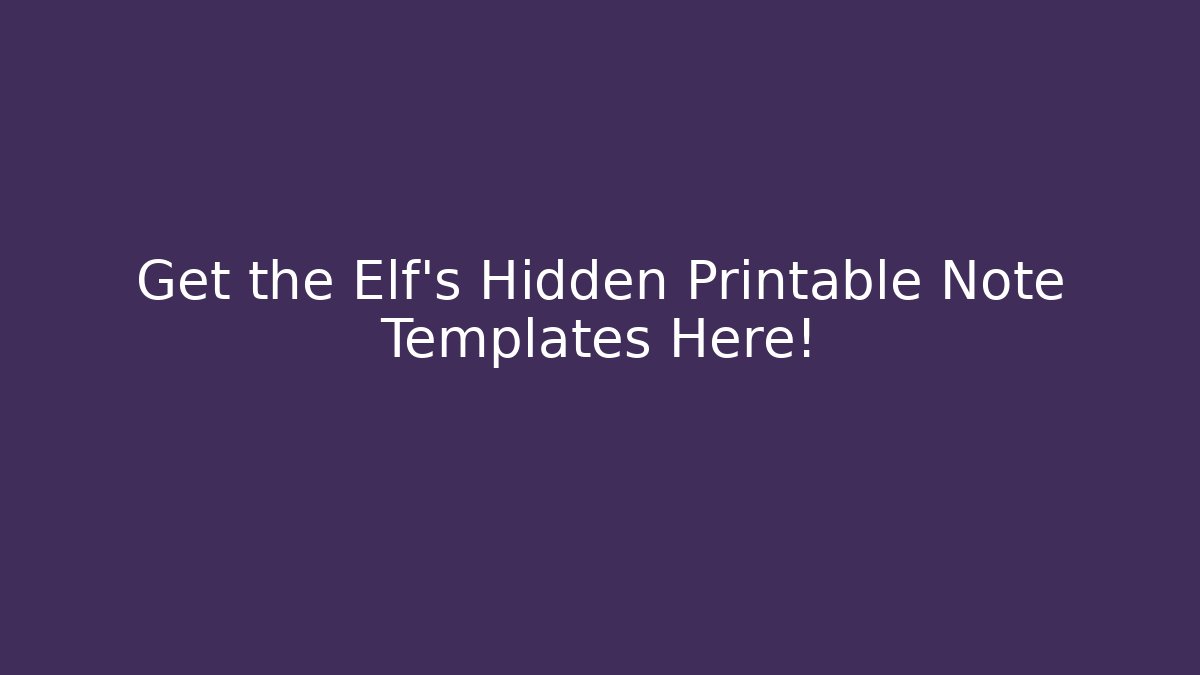 Get the Elf’s Hidden Printable Note Templates Here!