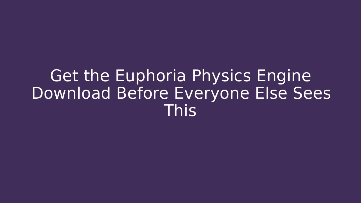 Get the Euphoria Physics Engine Download Before Everyone Else Sees This