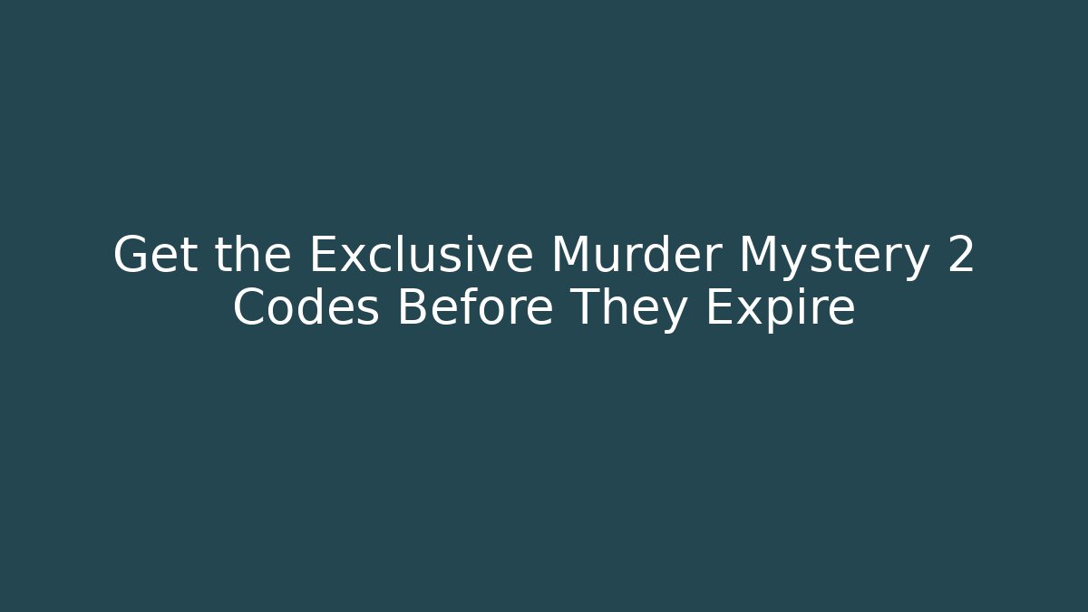 Get the Exclusive Murder Mystery 2 Codes Before They Expire