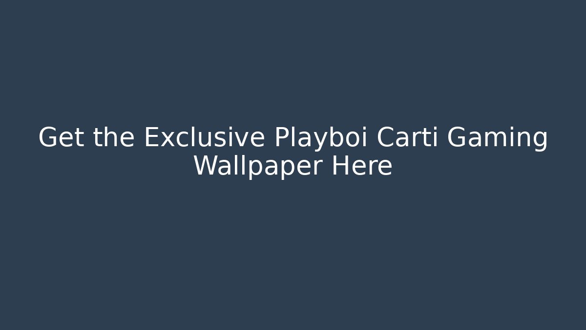 Get the Exclusive Playboi Carti Gaming Wallpaper Here