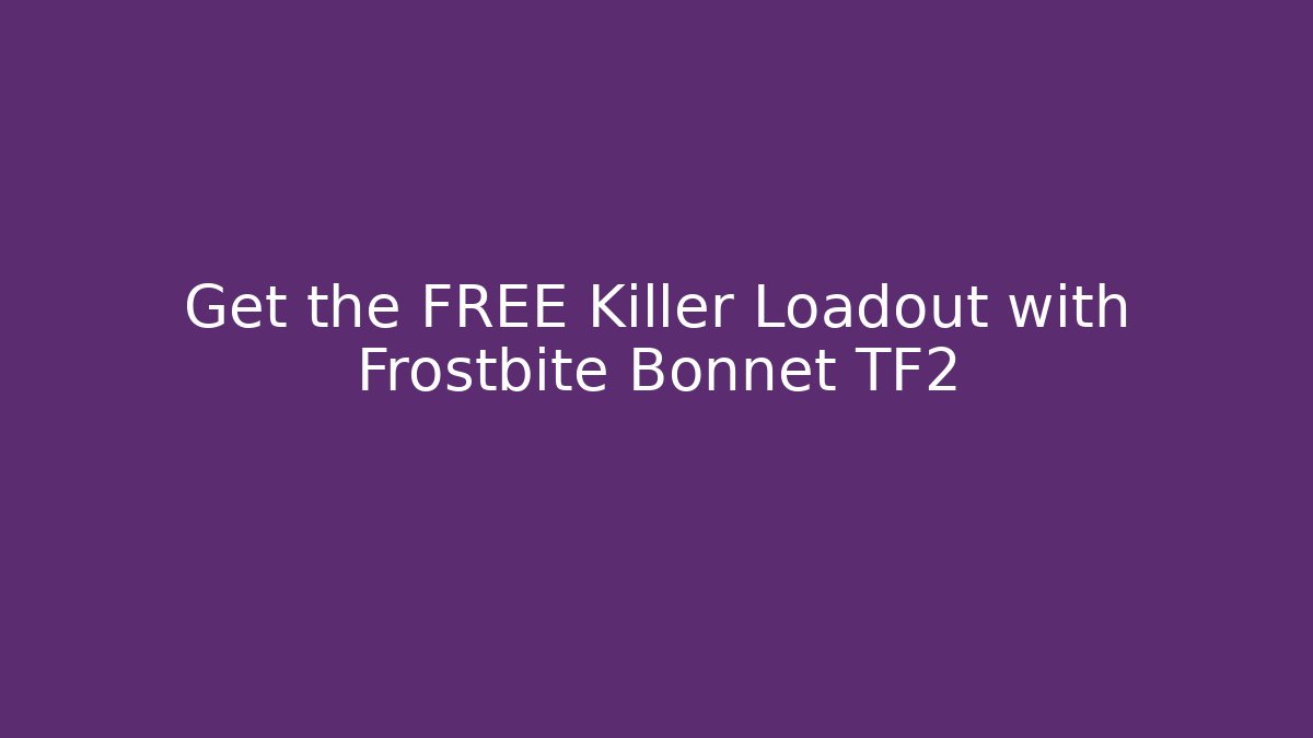 Get the FREE Killer Loadout with Frostbite Bonnet TF2