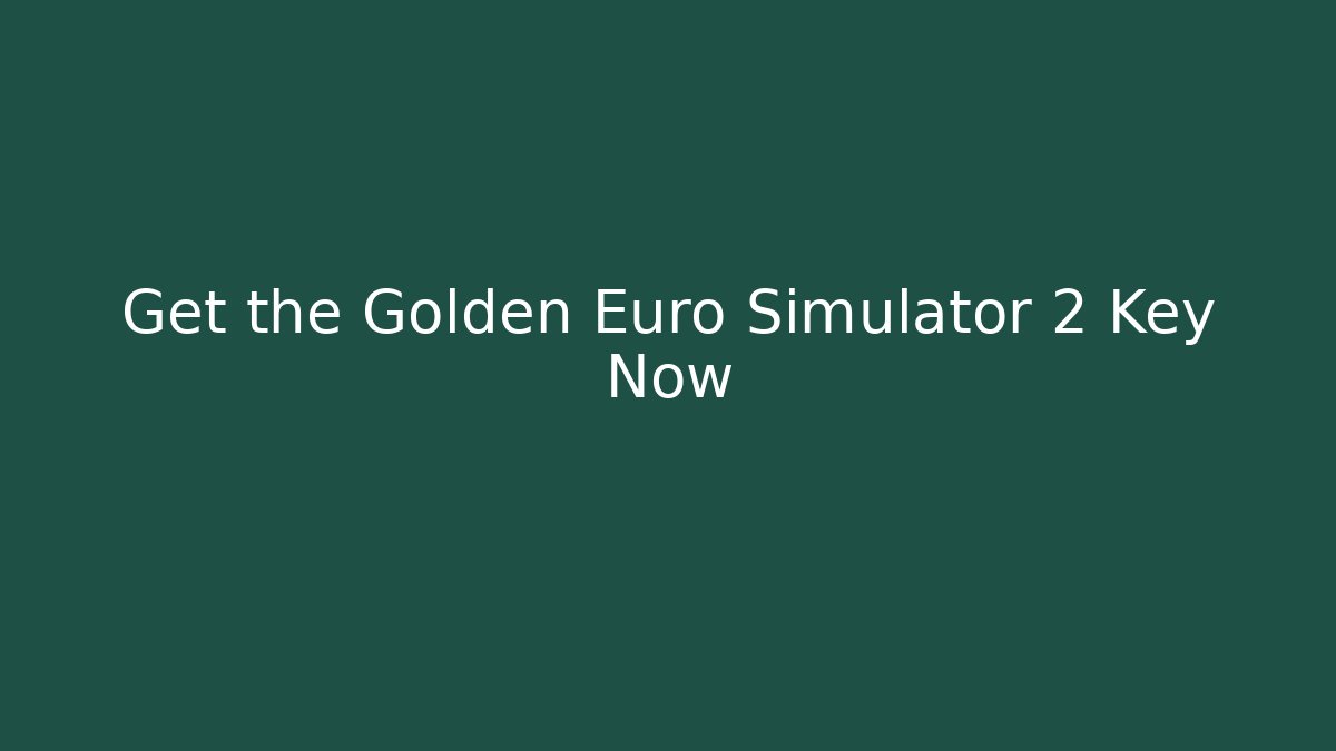 Get the Golden Euro Simulator 2 Key Now