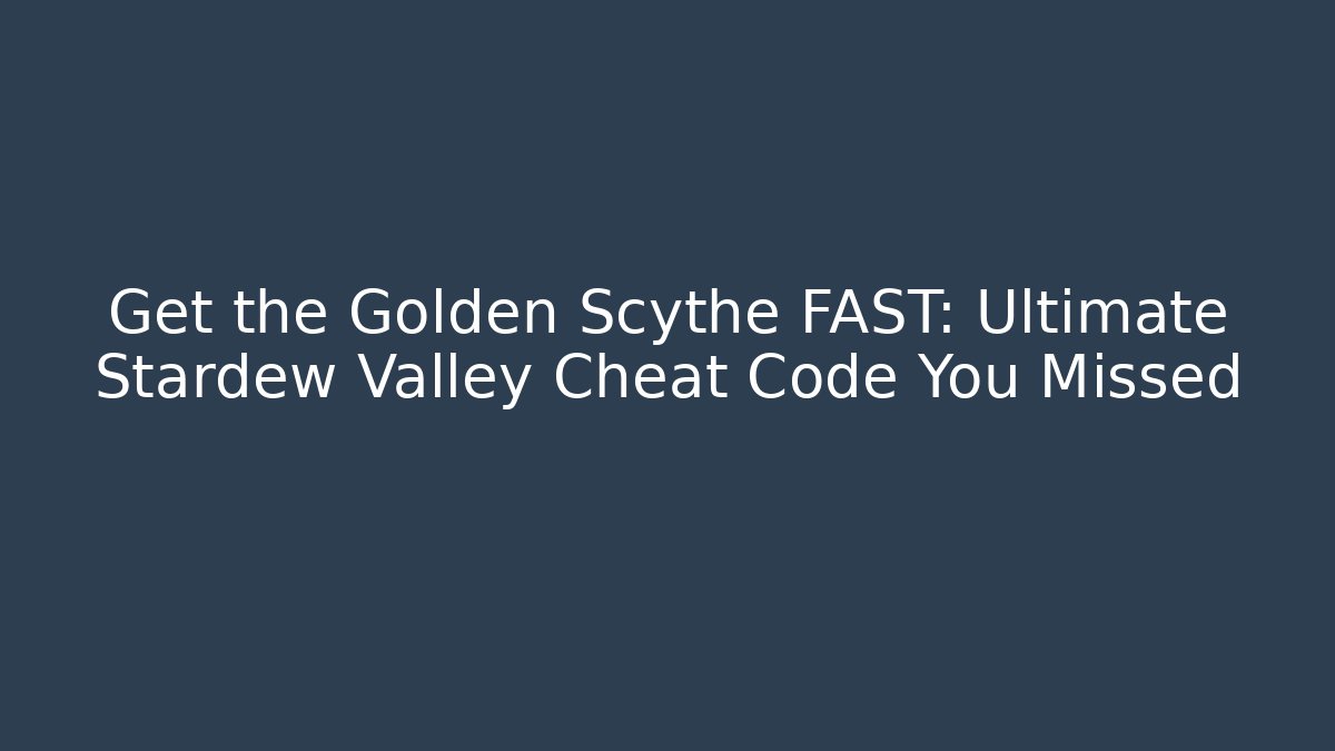 Get the Golden Scythe FAST: Ultimate Stardew Valley Cheat Code You Missed