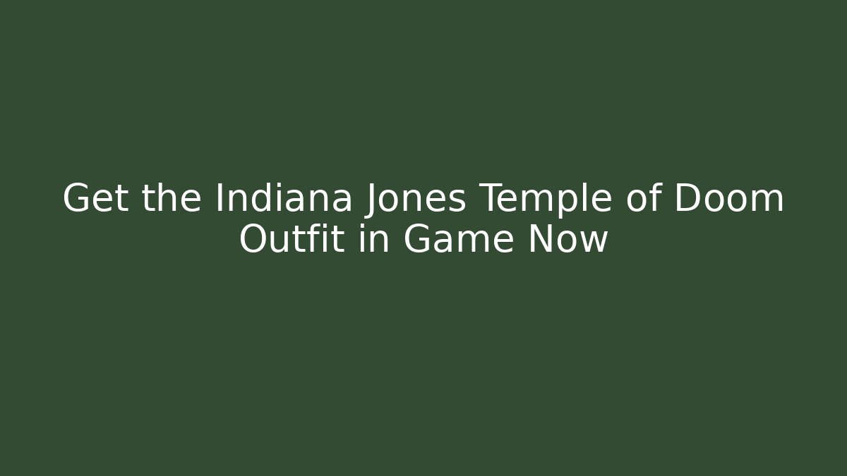Get the Indiana Jones Temple of Doom Outfit in Game Now