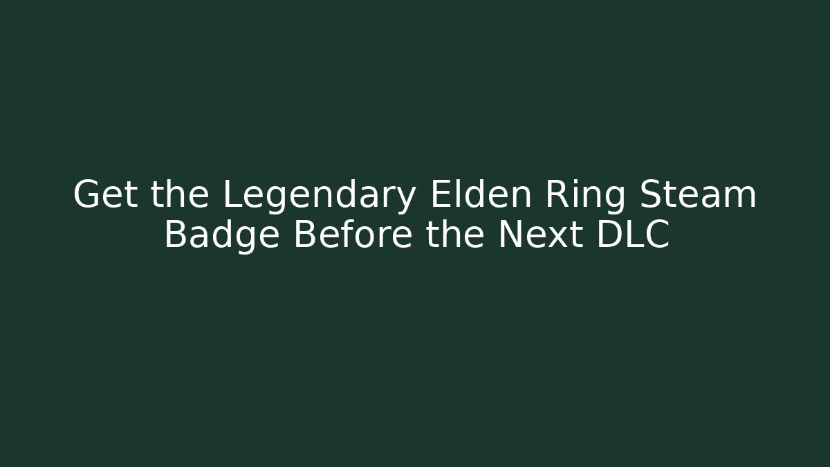 Get the Legendary Elden Ring Steam Badge Before the Next DLC