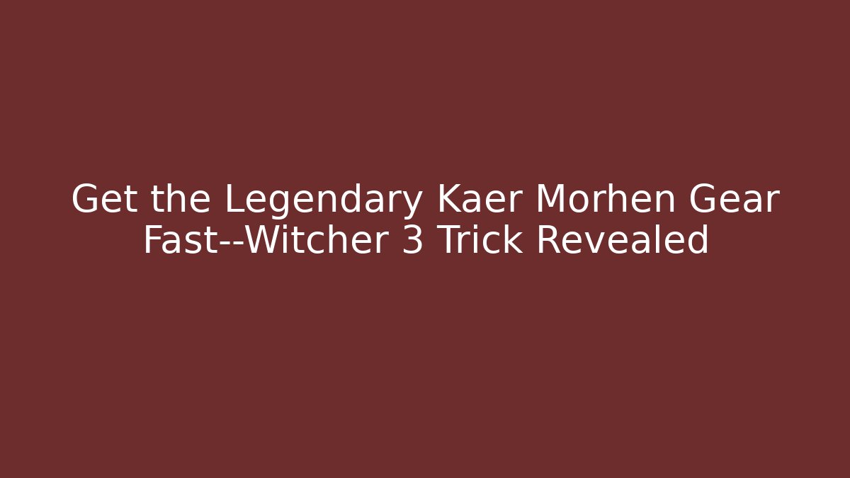 Get the Legendary Kaer Morhen Gear Fast—Witcher 3 Trick Revealed