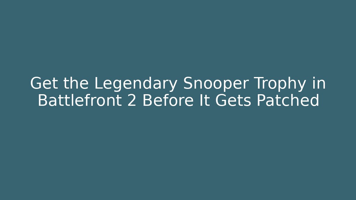 Get the Legendary Snooper Trophy in Battlefront 2 Before It Gets Patched