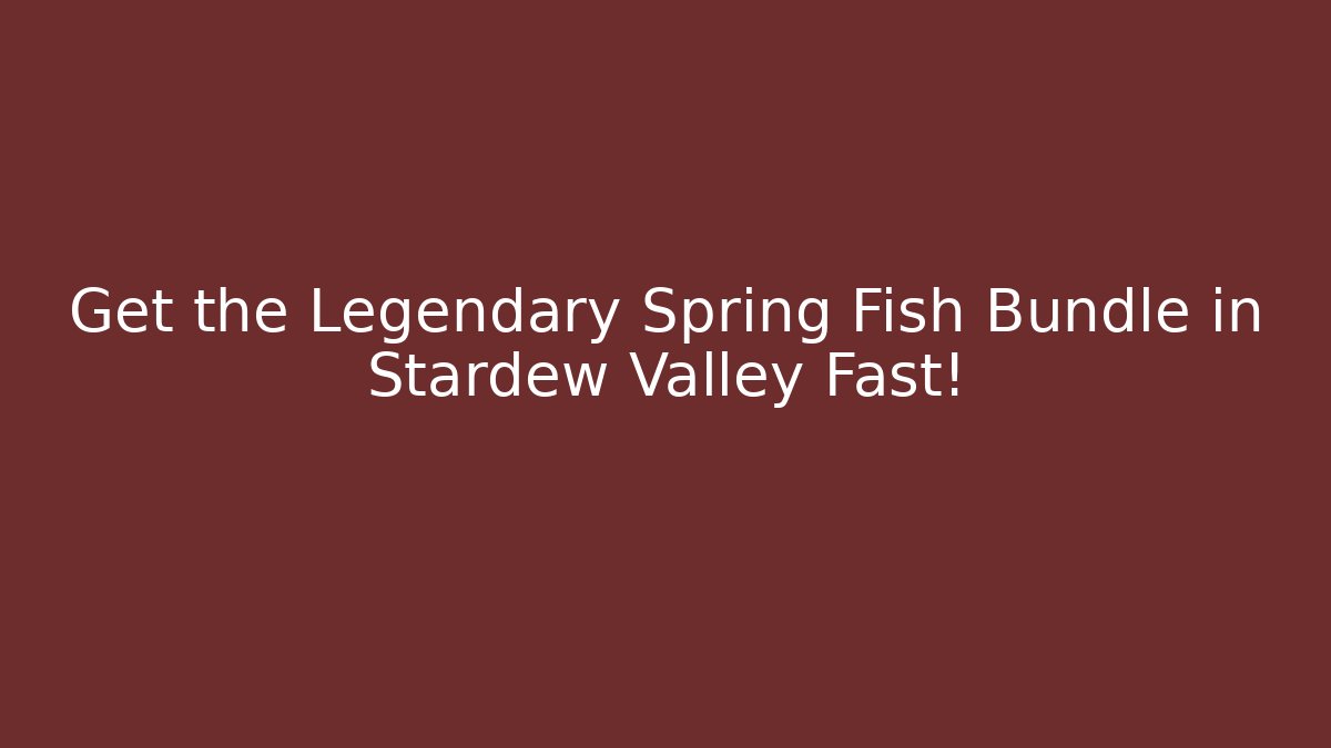 Get the Legendary Spring Fish Bundle in Stardew Valley Fast!