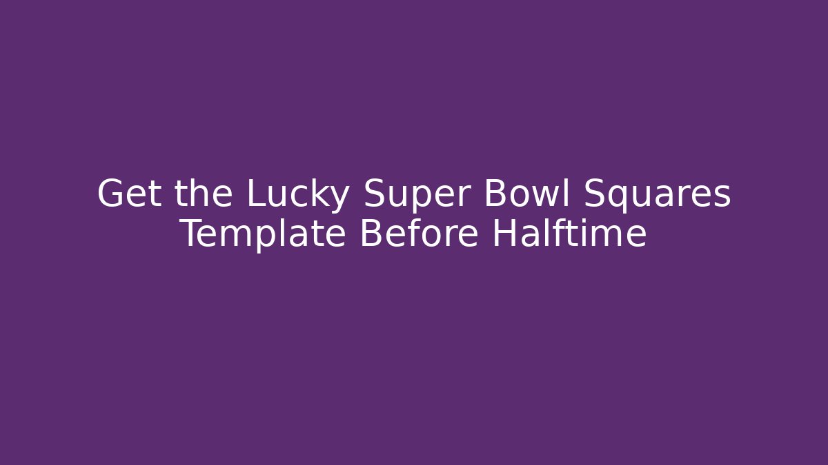 Get the Lucky Super Bowl Squares Template Before Halftime