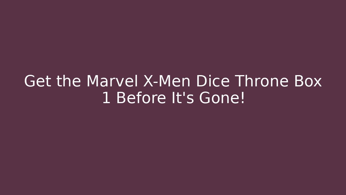 Get the Marvel X-Men Dice Throne Box 1 Before It's Gone!