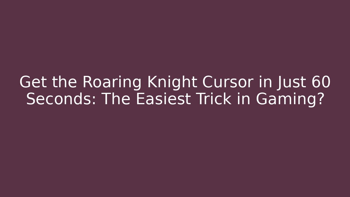 Get the Roaring Knight Cursor in Just 60 Seconds: The Easiest Trick in Gaming?