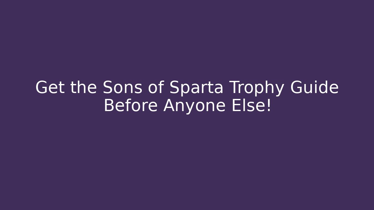 Get the Sons of Sparta Trophy Guide Before Anyone Else!
