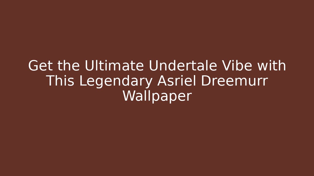 Get the Ultimate Undertale Vibe with This Legendary Asriel Dreemurr Wallpaper