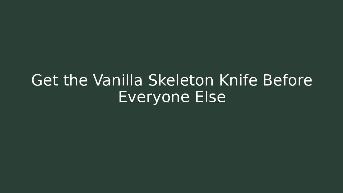 Get the Vanilla Skeleton Knife Before Everyone Else