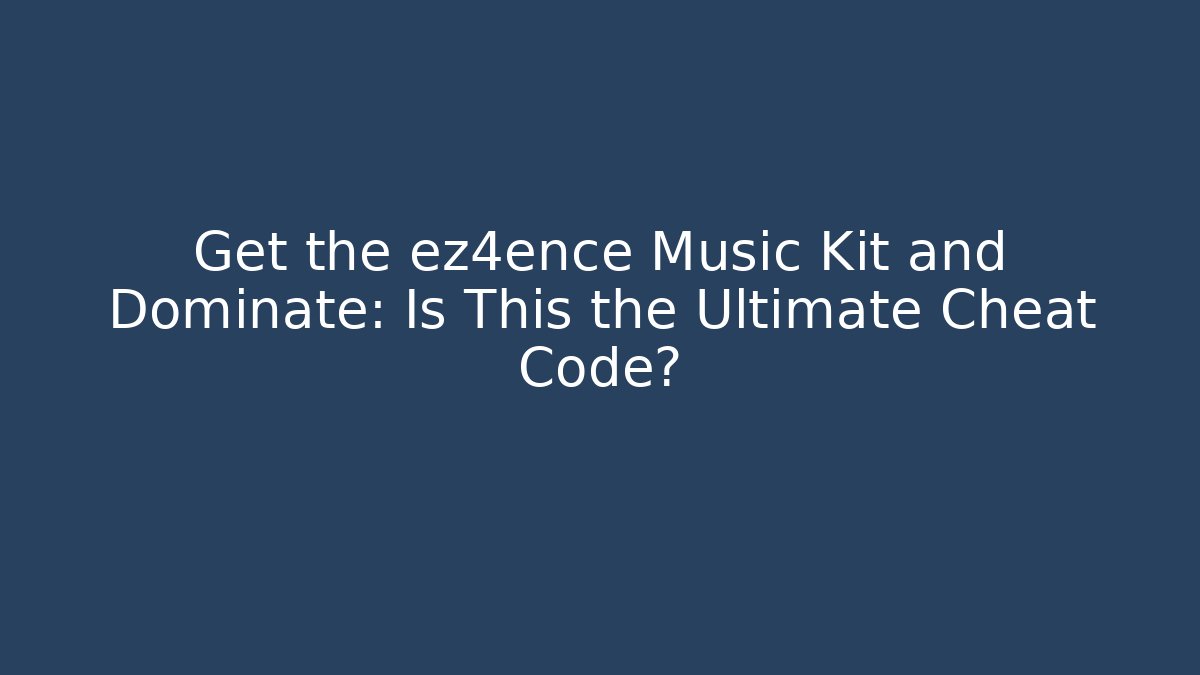 Get the ez4ence Music Kit and Dominate: Is This the Ultimate Cheat Code?