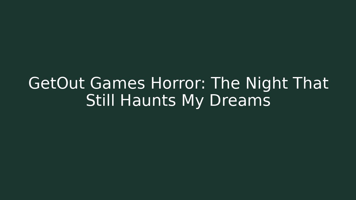 GetOut Games Horror: The Night That Still Haunts My Dreams