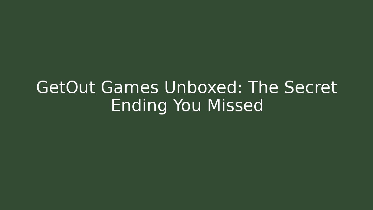 GetOut Games Unboxed: The Secret Ending You Missed