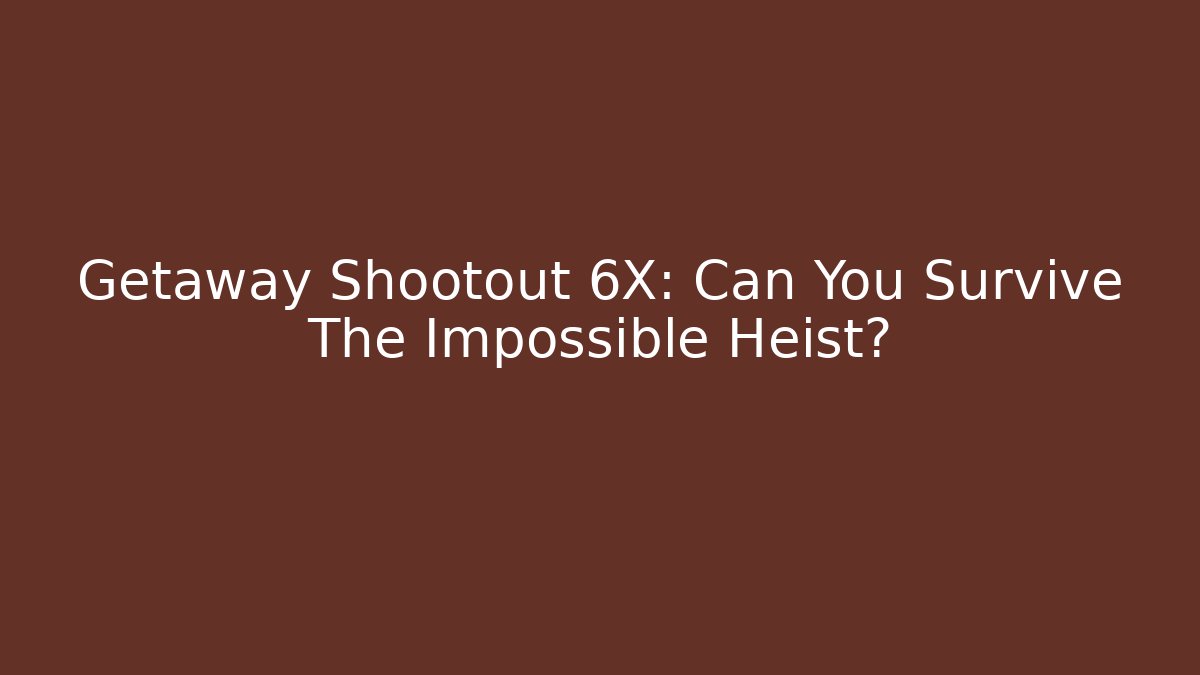 Getaway Shootout 6X: Can You Survive The Impossible Heist? - Create More Assets