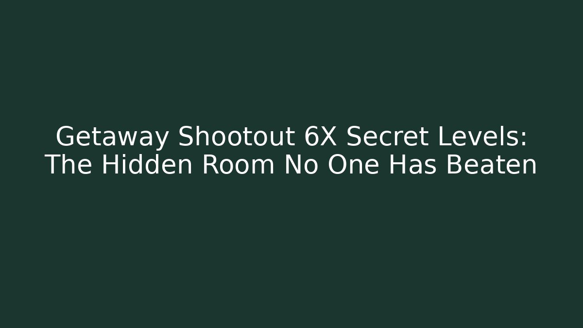 Getaway Shootout 6X Secret Levels: The Hidden Room No One Has Beaten
