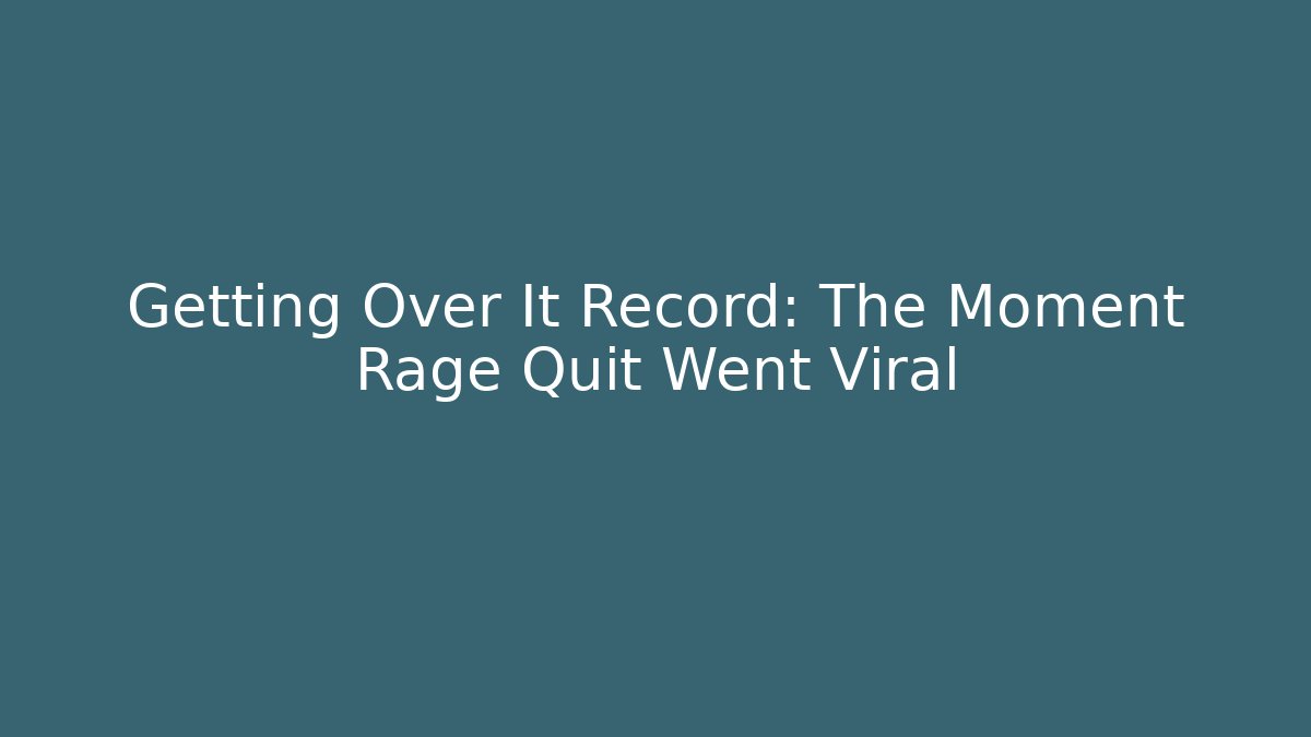 Getting Over It Record: The Moment Rage Quit Went Viral - Create More Assets