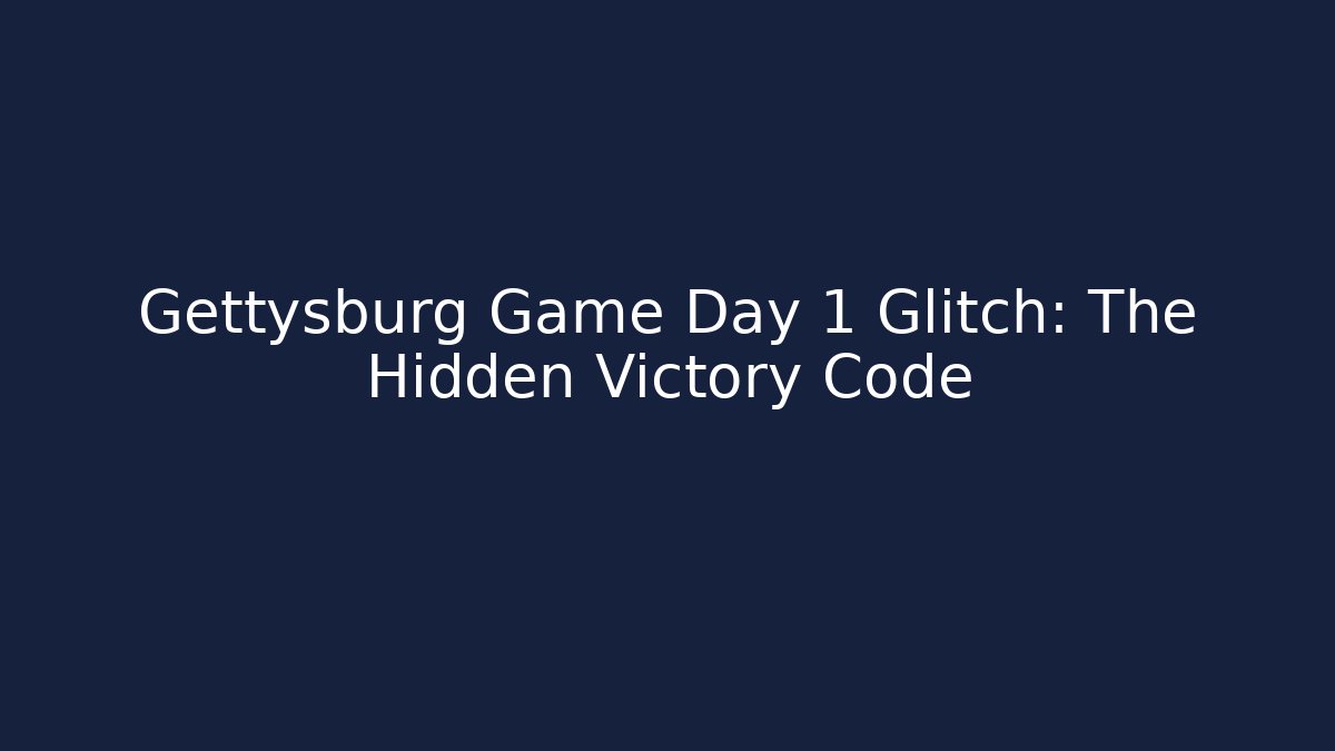 Gettysburg Game Day 1 Glitch: The Hidden Victory Code - Create More Assets