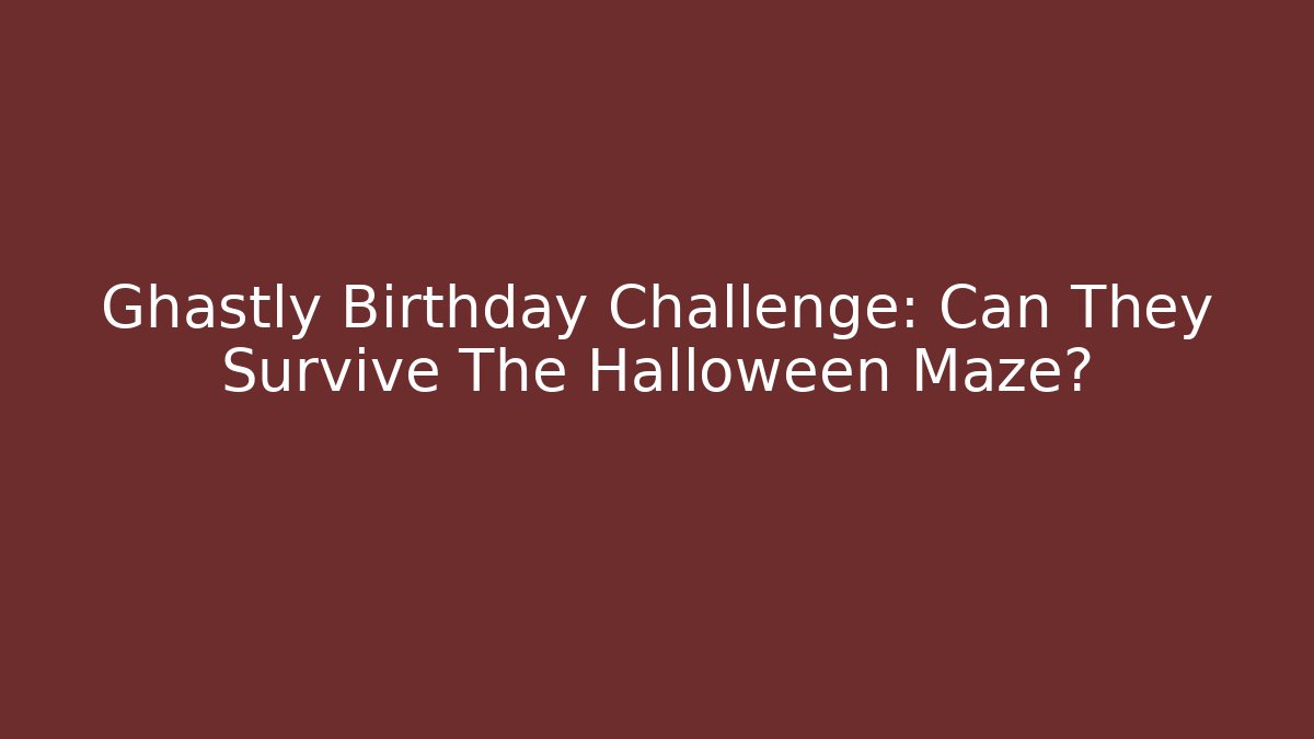 Ghastly Birthday Challenge: Can They Survive The Halloween Maze?