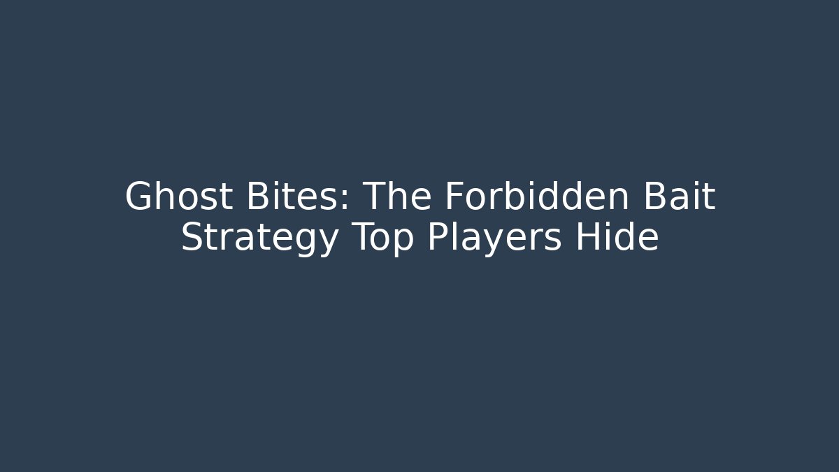 Ghost Bites: The Forbidden Bait Strategy Top Players Hide - Create More Assets