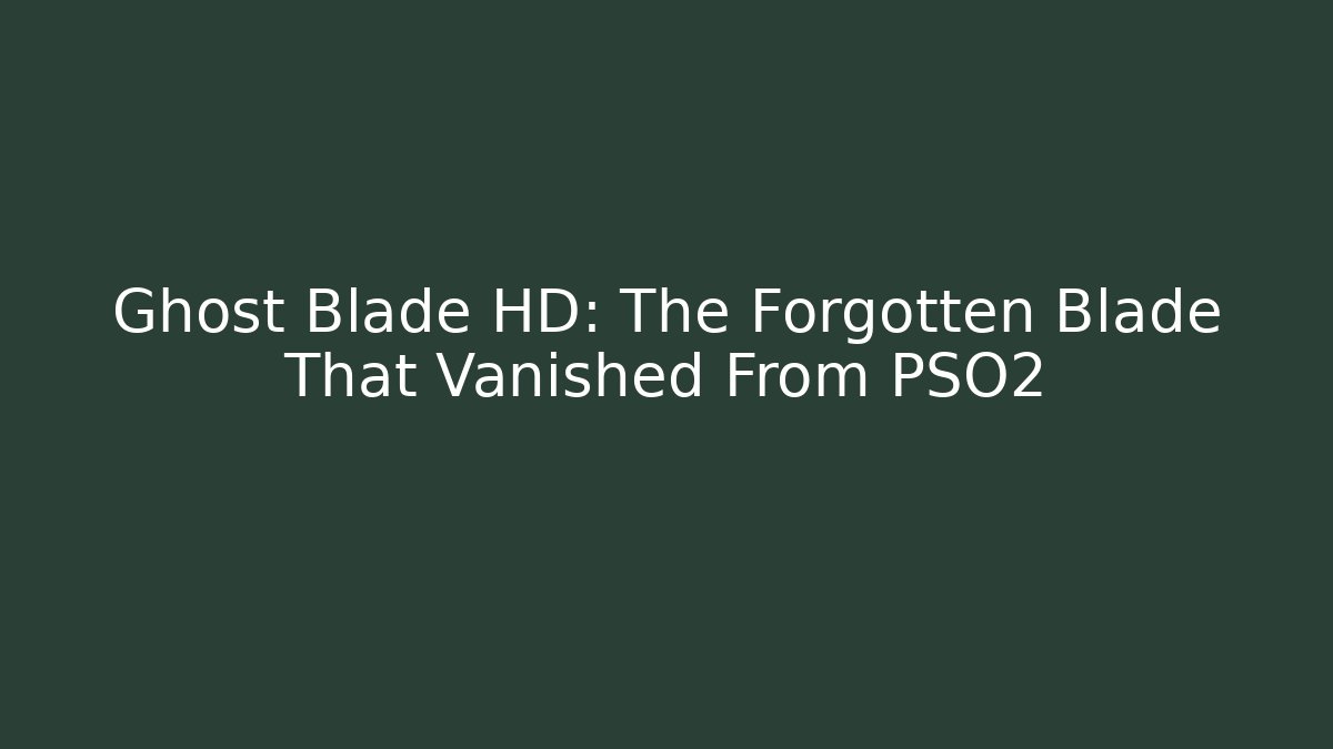 Ghost Blade HD: The Forgotten Blade That Vanished From PSO2