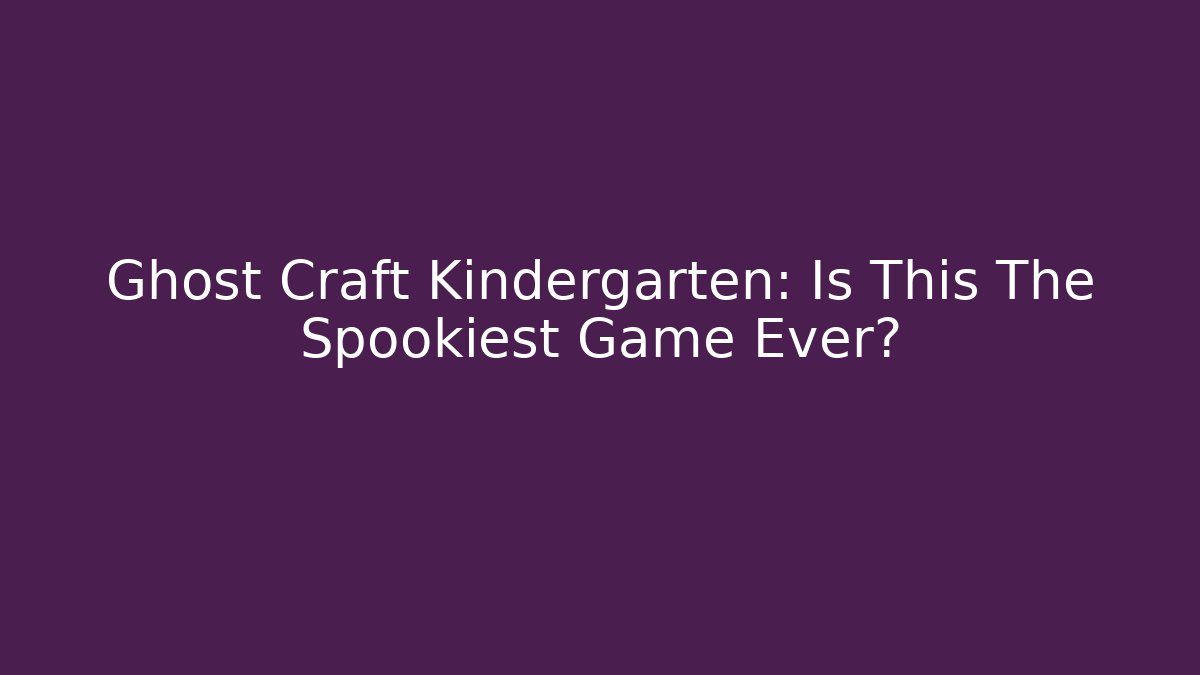 Ghost Craft Kindergarten: Is This The Spookiest Game Ever?