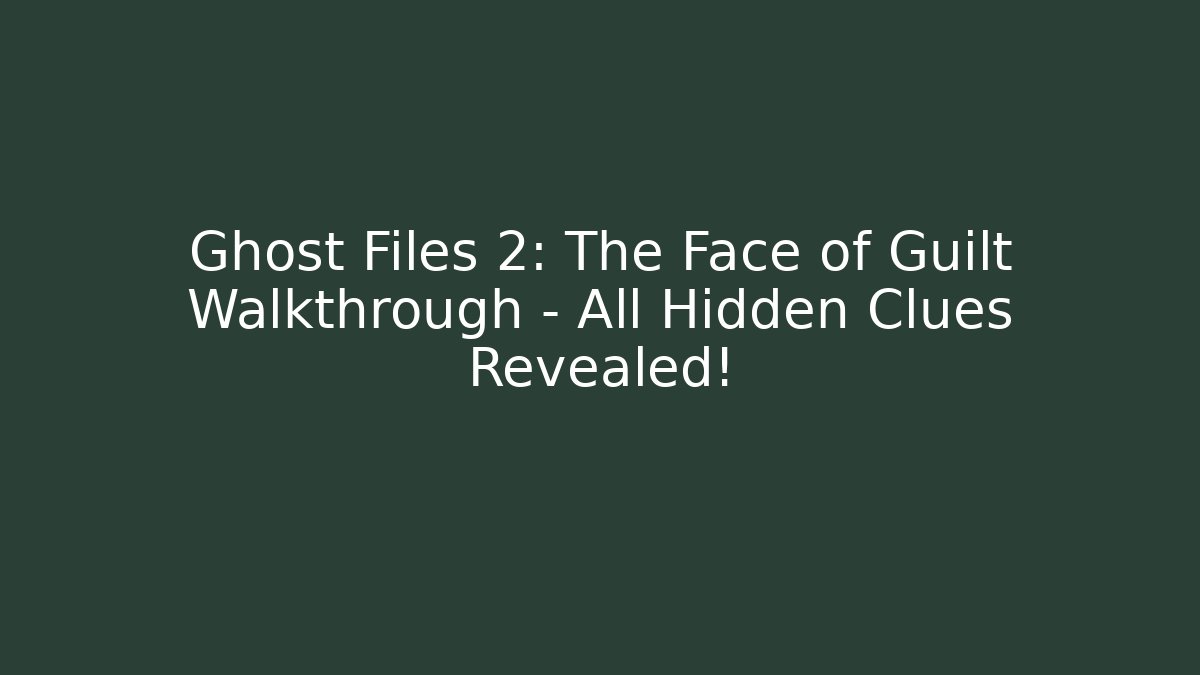 Ghost Files 2: The Face of Guilt Walkthrough – All Hidden Clues Revealed!