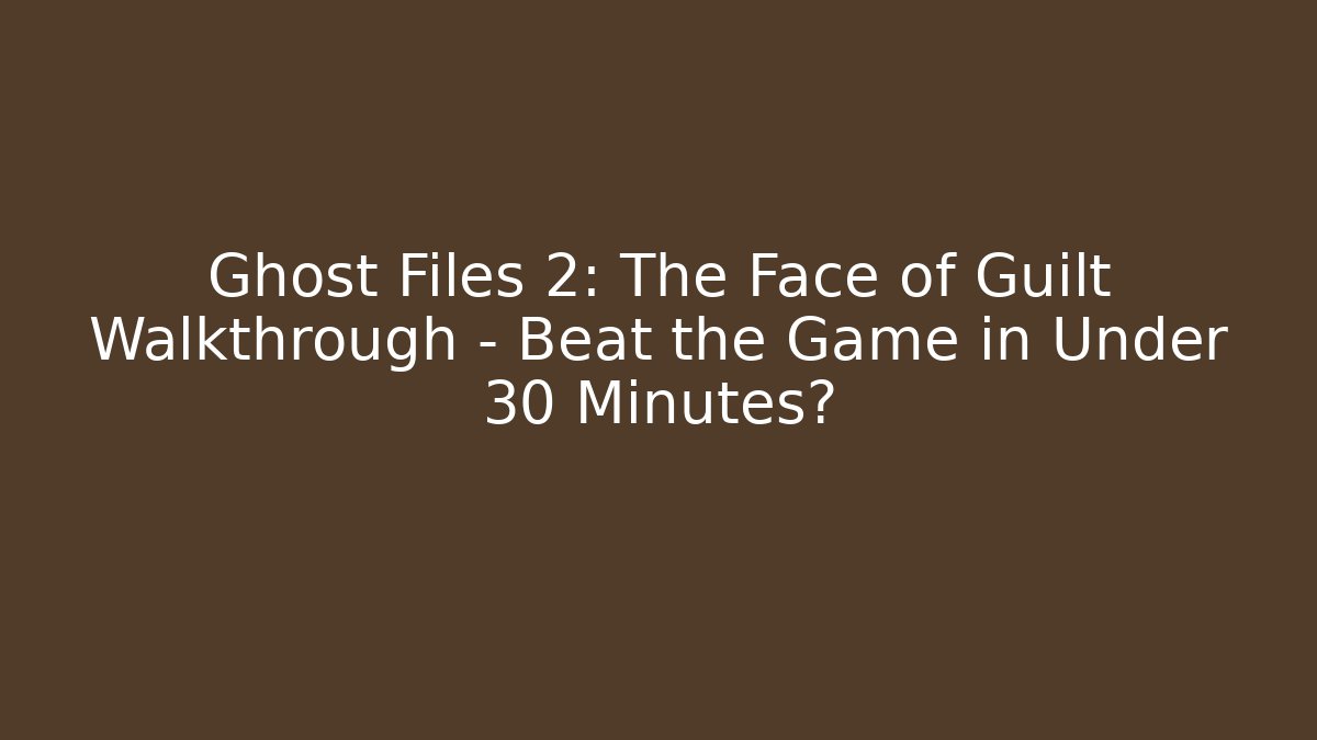 Ghost Files 2: The Face of Guilt Walkthrough – Beat the Game in Under 30 Minutes?