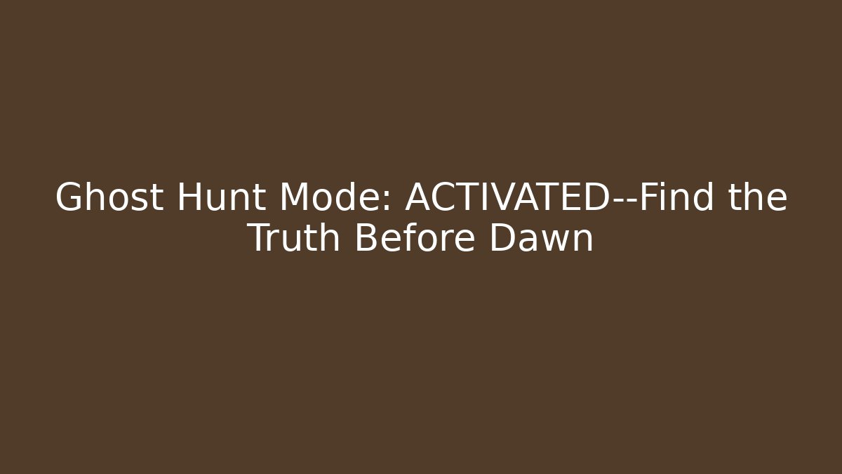 Ghost Hunt Mode: ACTIVATED—Find the Truth Before Dawn - Create More Assets