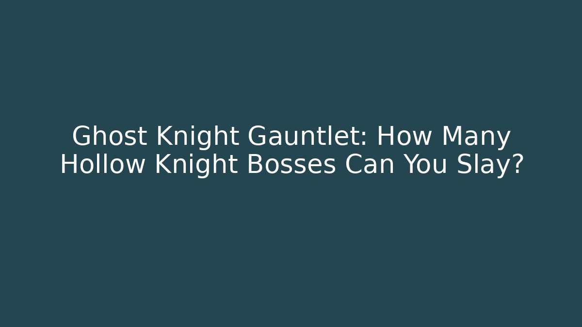Ghost Knight Gauntlet: How Many Hollow Knight Bosses Can You Slay?