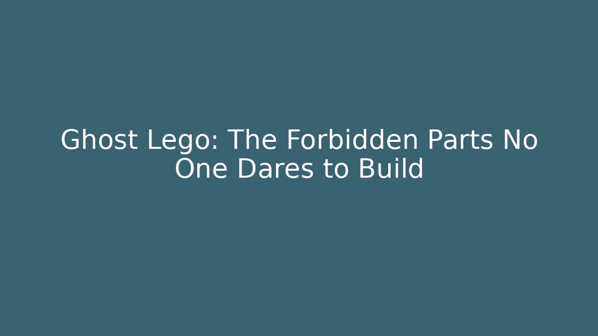 Ghost Lego: The Forbidden Parts No One Dares to Build