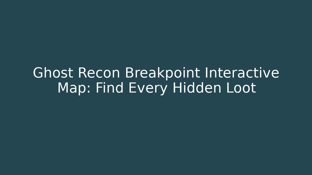 Ghost Recon Breakpoint Interactive Map: Find Every Hidden Loot