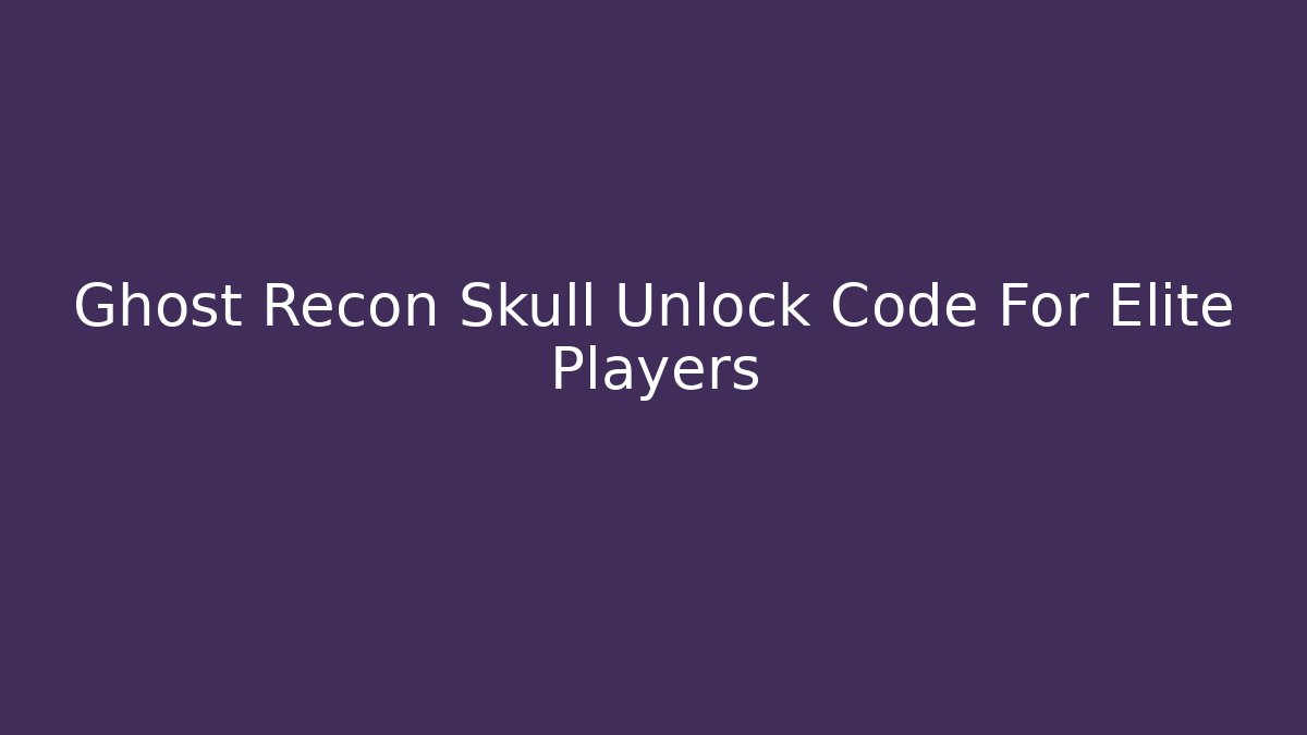 Ghost Recon Skull Unlock Code For Elite Players - Create More Assets