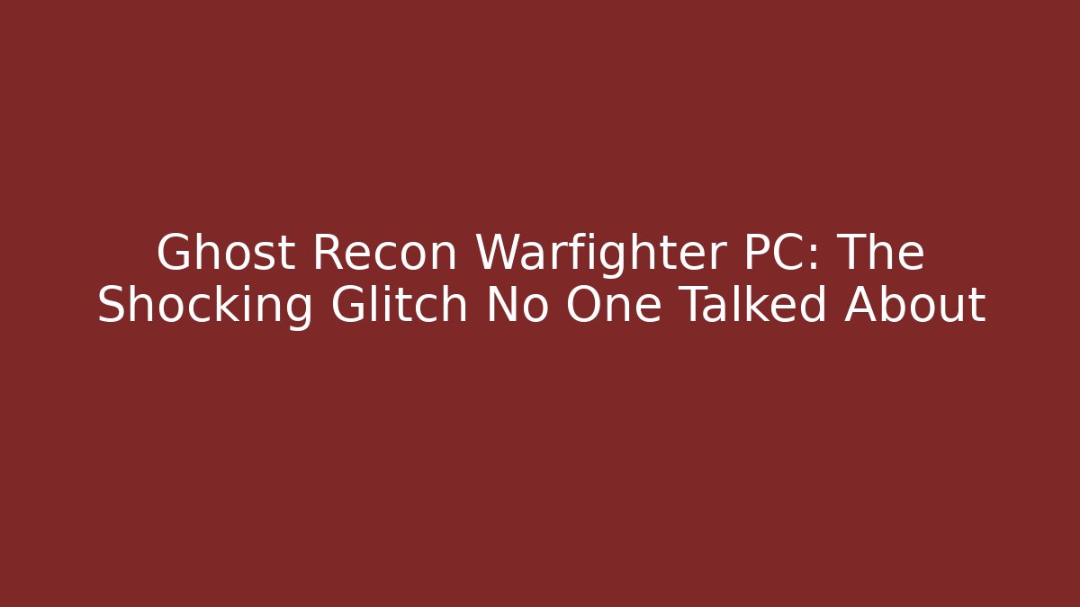 Ghost Recon Warfighter PC: The Shocking Glitch No One Talked About