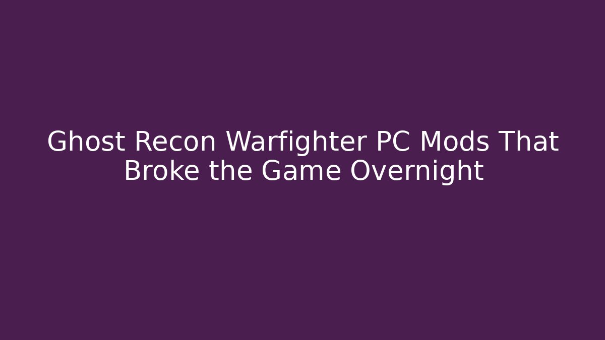 Ghost Recon Warfighter PC Mods That Broke the Game Overnight