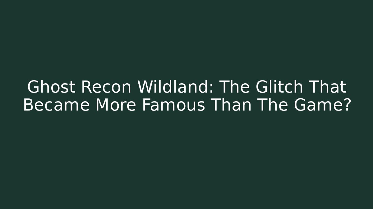 Ghost Recon Wildland: The Glitch That Became More Famous Than The Game?