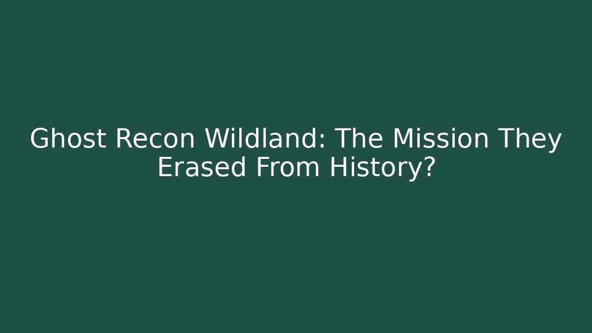 Ghost Recon Wildland: The Mission They Erased From History?
