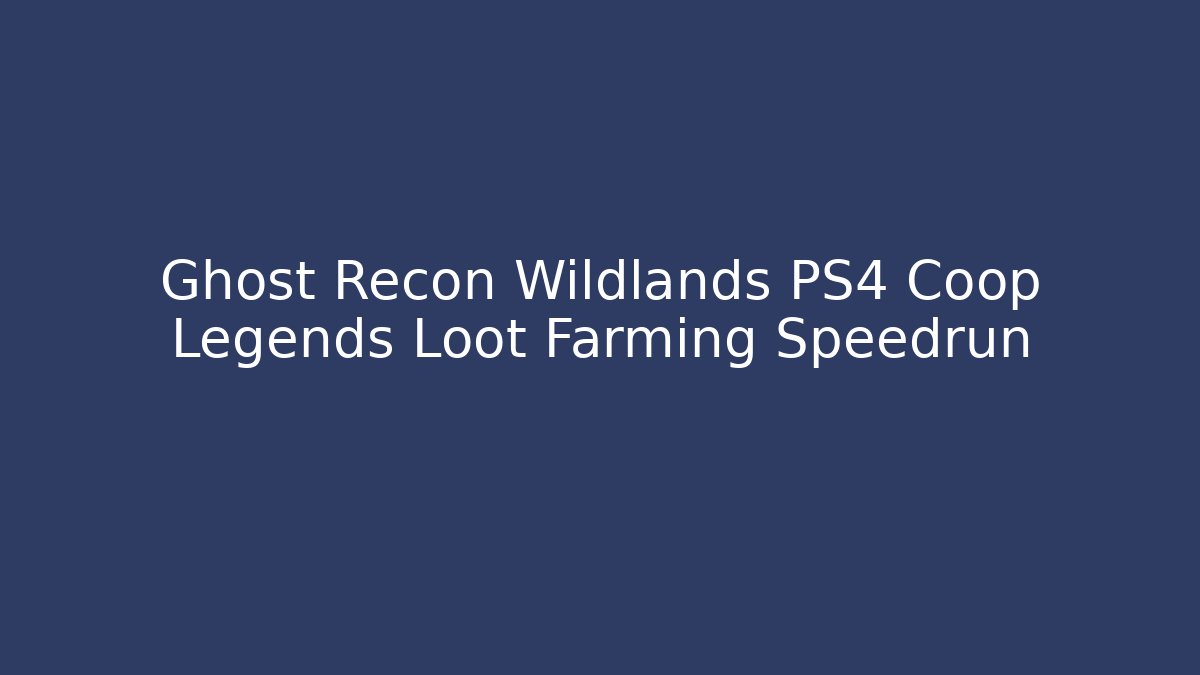 Ghost Recon Wildlands PS4 Coop Legends Loot Farming Speedrun