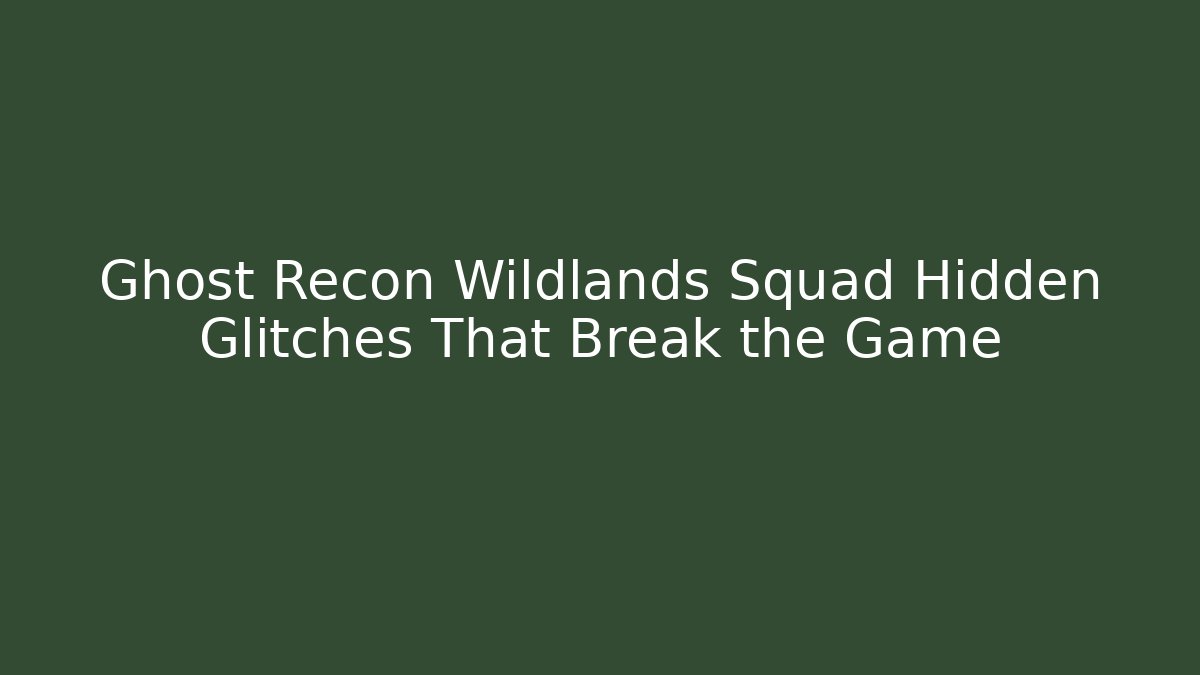 Ghost Recon Wildlands Squad Hidden Glitches That Break the Game