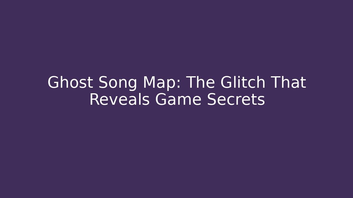 Ghost Song Map: The Glitch That Reveals Game Secrets